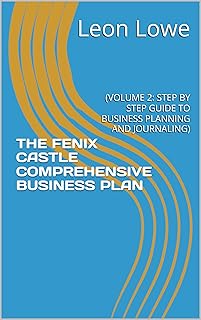 THE FENIX CASTLE COMPREHENSIVE BUSINESS PLAN: (VOLUME 2: STEP BY STEP GUIDE TO BUSINESS PLANNING AND JOURNALING) (English Edition)