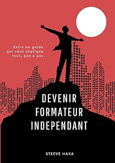 Devenir formateur indépendant: Thèmes : Développement personnel, Formation, Pédagogie, Business, Marketing digital, Copywriting, Job, Empathie, Ecoute ... Ecole et pourquoi pas devenir riche?